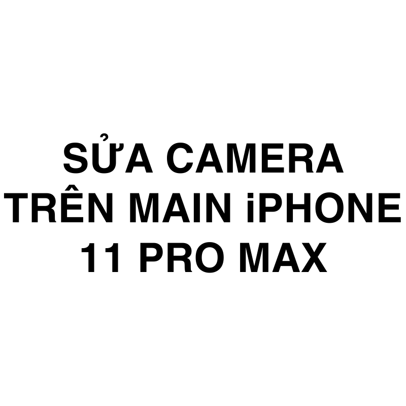 Sửa camera trên main iPhone 11 Pro Max