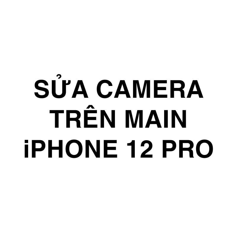 Sửa camera trên main iPhone 12 Pro