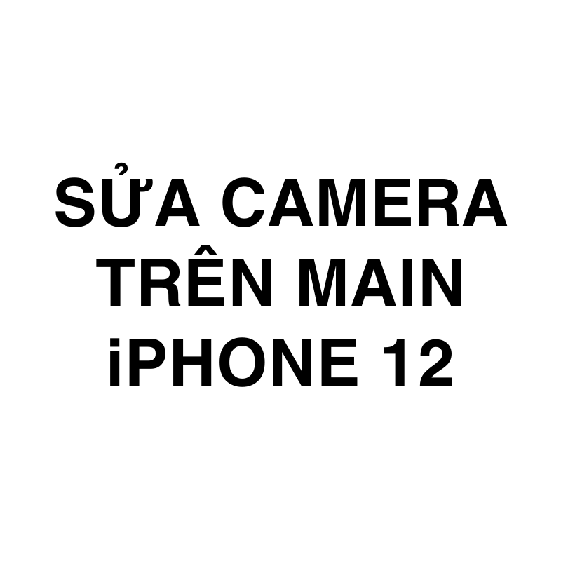 Sửa camera trên main iPhone 12
