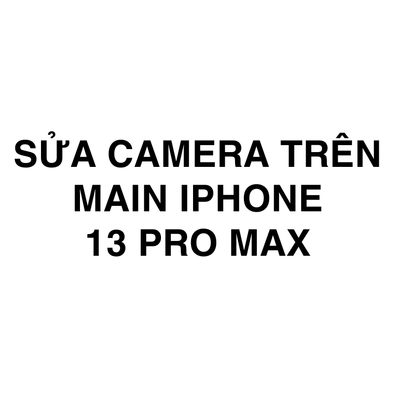 Sửa camera trên main iPhone 13 Pro Max
